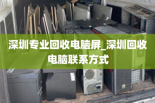 深圳专业回收电脑屏_深圳回收电脑联系方式