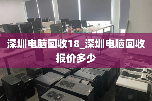 深圳电脑回收18_深圳电脑回收报价多少