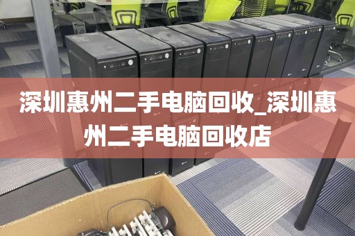 深圳惠州二手电脑回收_深圳惠州二手电脑回收店