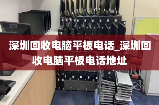 深圳回收电脑平板电话_深圳回收电脑平板电话地址