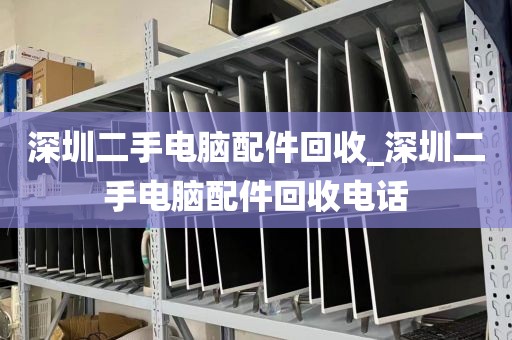 深圳二手电脑配件回收_深圳二手电脑配件回收电话