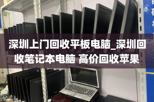 深圳上门回收平板电脑_深圳回收笔记本电脑 高价回收苹果