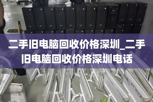 二手旧电脑回收价格深圳_二手旧电脑回收价格深圳电话