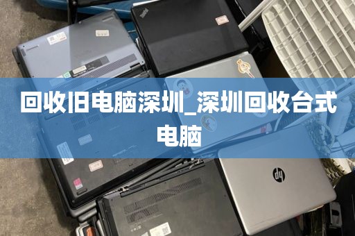 回收旧电脑深圳_深圳回收台式电脑