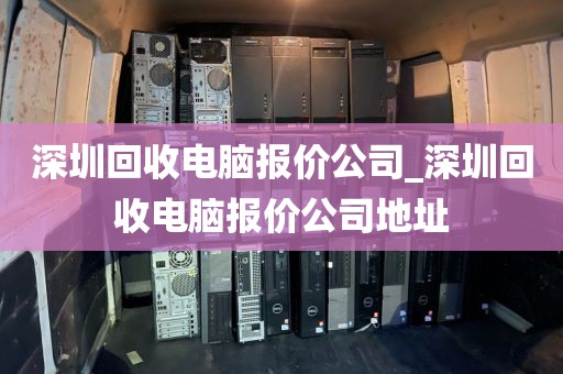 深圳回收电脑报价公司_深圳回收电脑报价公司地址