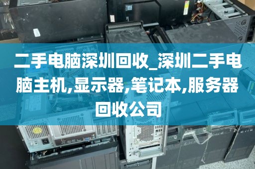 二手电脑深圳回收_深圳二手电脑主机,显示器,笔记本,服务器回收公司