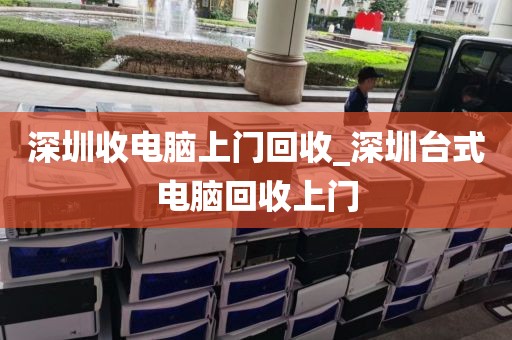 深圳收电脑上门回收_深圳台式电脑回收上门