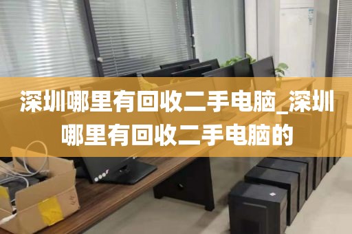 深圳哪里有回收二手电脑_深圳哪里有回收二手电脑的