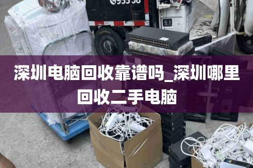 深圳电脑回收靠谱吗_深圳哪里回收二手电脑