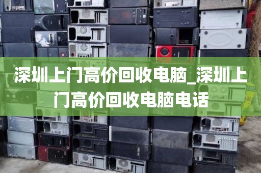 深圳上门高价回收电脑_深圳上门高价回收电脑电话