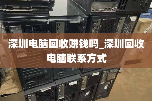 深圳电脑回收赚钱吗_深圳回收电脑联系方式